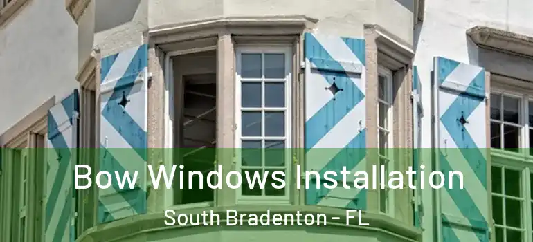 Bow Windows Installation South Bradenton - FL