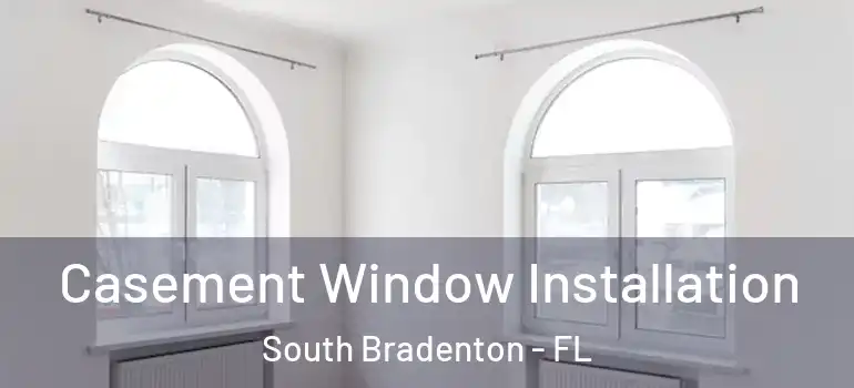 Casement Window Installation South Bradenton - FL