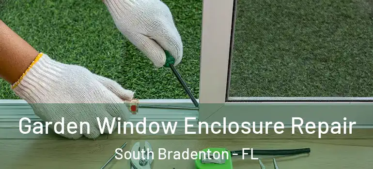 Garden Window Enclosure Repair South Bradenton - FL