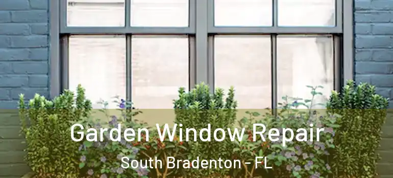 Garden Window Repair South Bradenton - FL