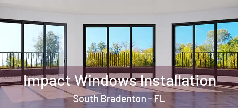 Impact Windows Installation South Bradenton - FL