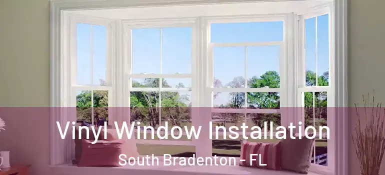 Vinyl Window Installation South Bradenton - FL