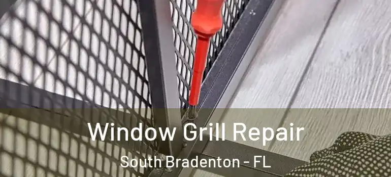 Window Grill Repair South Bradenton - FL