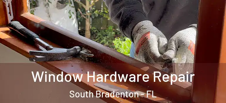 Window Hardware Repair South Bradenton - FL