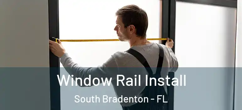 Window Rail Install South Bradenton - FL